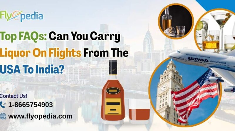 Top FAQs: Can You Carry Liquor On Flights From The USA To India?