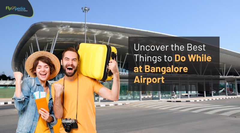 Uncover the Best Things to Do While at Bangalore Airport flyopedia com