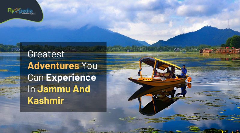 Greatest Adventures You Can Experience In Jammu And Kashmir Flyopedia com