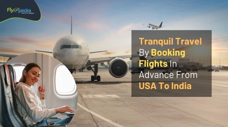 Tranquil Travel By Booking Flights In Advance From USA To India Flyopedia com