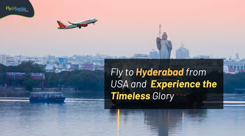 Fly to Hyderabad from USA and Experience the Timeless Glory flyopedia com