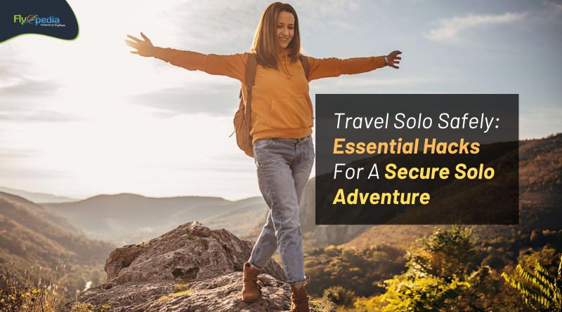 Travel Solo Safely Essential Hacks For A Secure Solo Adventure Flyopedia com