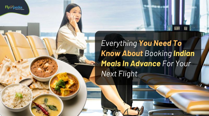 Everything You Need To Know About Booking Indian Meals In Advance For Your Next Flight Flyopedia com