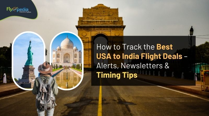 How to Track the Best USA to India Flight Deals – Alerts Newsletters & Timing Tips Flyopedia com