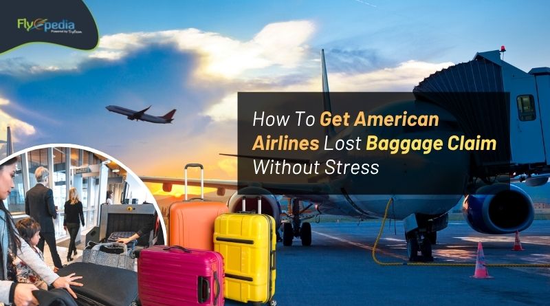 How To Get American Airlines Lost Baggage Claim Without Stress Flyopedia com
