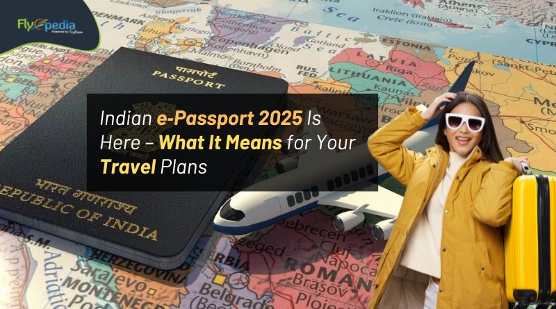 Indian e‑Passport 2025 Is Here – What It Means for Your Travel Plans Flyopedia com