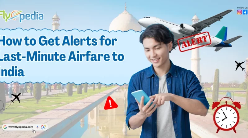 How to Get Alerts for Last Minute Airfare to India