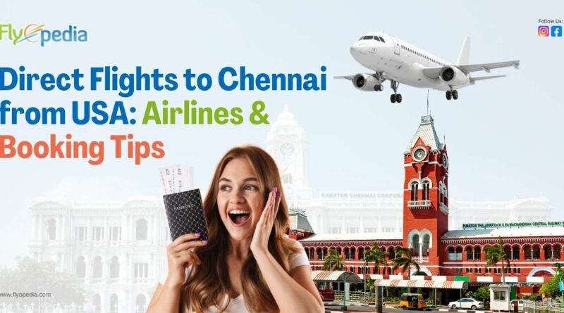 Direct Flights to Chennai from USA Airlines & Booking Tips