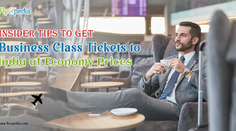 Insider Tips to Get Business Class Tickets to India at Economy Prices