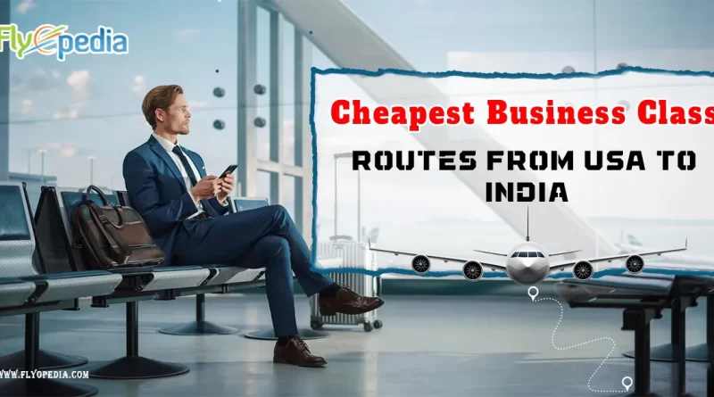 Cheapest Business Class Routes From USA to India