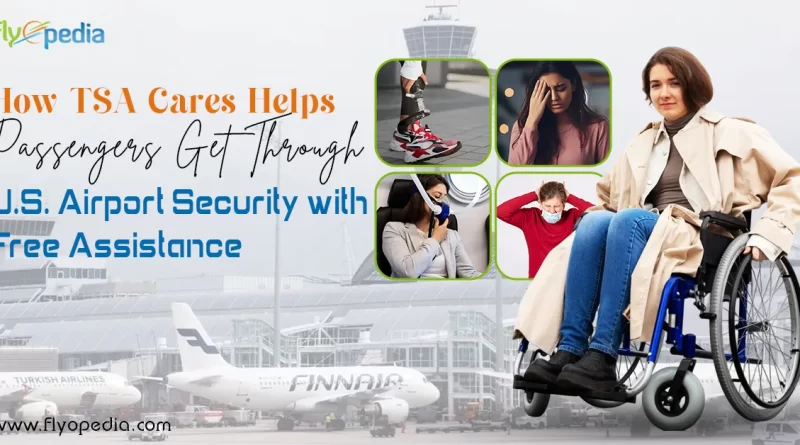 How TSA Cares Helps Passengers Get Through U S Airport Security with Free Assistance