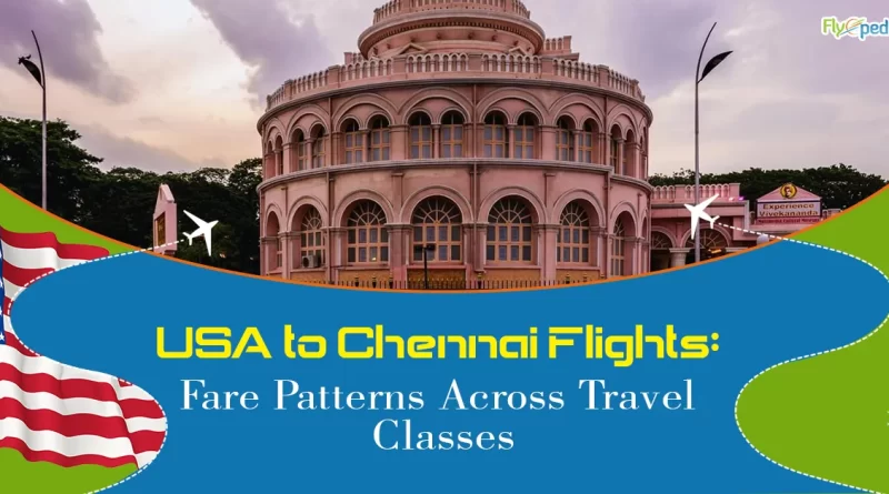 USA to Chennai Flights Fare Patterns Across Travel Classes copy