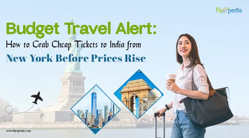Budget Travel Alert How to Grab Cheap Tickets to India from New York Before Prices Rise copy