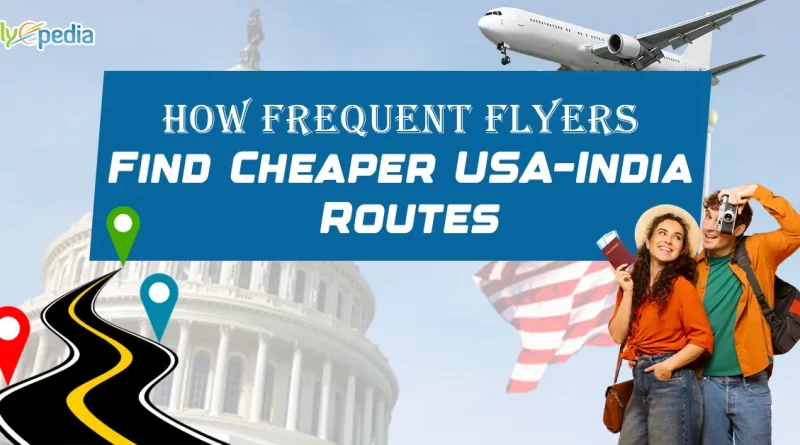 How Frequent Flyers Find Cheaper USA–India Routes copy 1