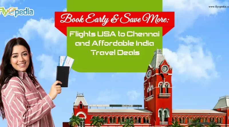 Book Early & Save More Flights USA to Chennai and Affordable India Travel Deals copy