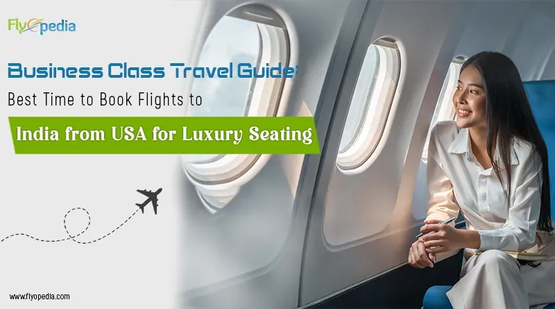 Business Class Travel Guide Best Time to Book Flights to India from USA for Luxury Seating copy 1