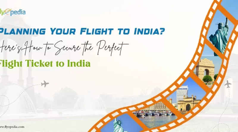 Planning Your Flight to India Here’s How to Secure the Perfect Flight Ticket to India copy