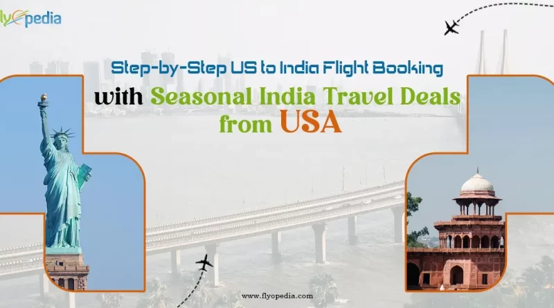 Step by Step US to India Flight Booking with Seasonal India Travel Deals from USA copy