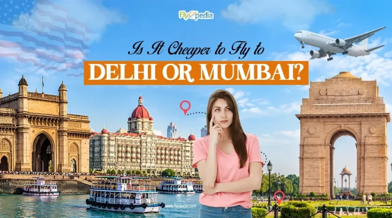Is It Cheaper to Fly to Delhi or Mumbai